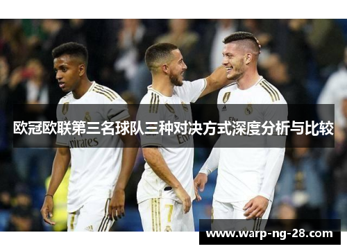 欧冠欧联第三名球队三种对决方式深度分析与比较 欧冠欧联第三名球队三种对决方式深度分析与比较