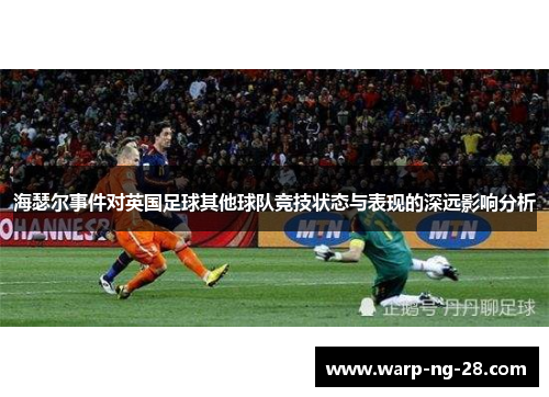 海瑟尔事件对英国足球其他球队竞技状态与表现的深远影响分析 海瑟尔事件对英国足球其他球队竞技状态与表现的深远影响分析