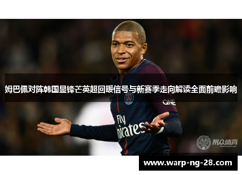 姆巴佩对阵韩国显锋芒英超回暖信号与新赛季走向解读全面前瞻影响