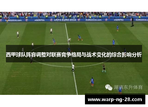 西甲球队阵容调整对联赛竞争格局与战术变化的综合影响分析