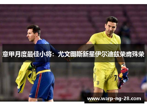 意甲月度最佳小将：尤文图斯新星伊尔迪兹荣膺殊荣